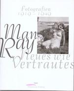 Man Ray: Neues Wie Vertrutes: Fotografien 1919-1949