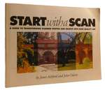 Start With a Scan a Guide to Transforming Scanned Photos and Objects Into High Quality Art