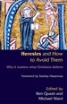 Heresies and How to Avoid Them: Why It Matters What Christians Believe