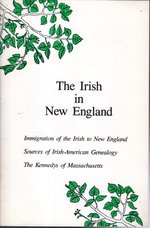 The Irish in New England: Immigratins of the Irish to New England, Sources of Irish-American Genealogy; & the Kennedys of Massachusetts
