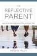 The Reflective Parent: How to Do Less and Relate More With Your Kids