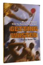 Getting Wasted Why College Students Drink Too Much and Party So Hard
