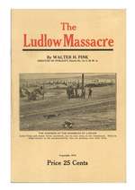 The Ludlow Massacre: Revealing the Horrors of Rule By Hired Assassins of Industry and Telling as Well of the Thirty Years War Waged By Colorado Coal Miners Against Corporation Owned States & Country Officials to Secure an Enforcement of the Laws