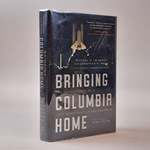 Bringing Columbia Home; the Untold Story of a Lost Space Shuttle and Her Crew [Signed]