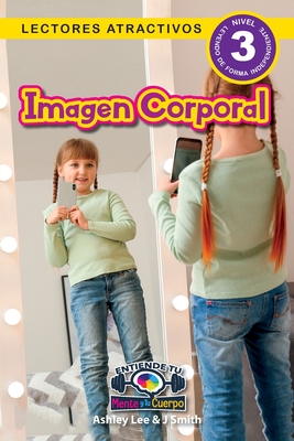 Imagen Corporal: Entiende tu mente y tu cuerpo (Lectores atractivos, nivel 3) - Lee, Ashley, and Smith, J