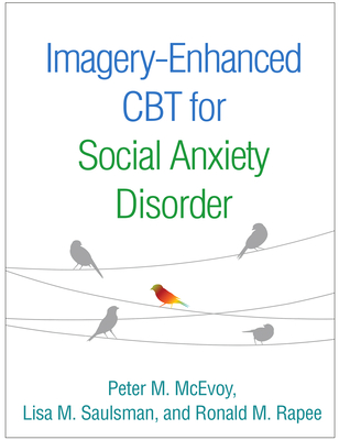 Imagery-Enhanced CBT for Social Anxiety Disorder - McEvoy, Peter M., and Saulsman, Lisa M., and Rapee, Ronald M.