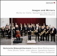 Images and Mirrors: Works for Cello, Saxophone Quartet and Wind Orchestra - Clair-Obscur Saxophone Quartet; Peter Bruns (cello); Schsische Blserphilharmonie; Thomas Clamor (conductor)