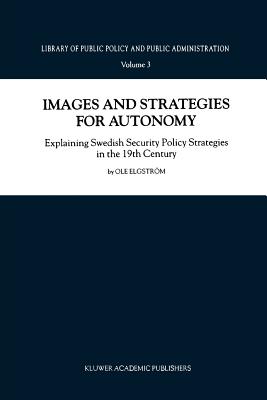 Images and Strategies for Autonomy: Explaining Swedish Security Policy Strategies in the 19th Century - Elgstrm, Ole