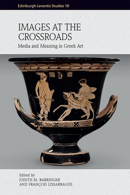 Images at the Crossroads: Media and Meaning in Greek Art - Barringer, Judith M (Editor), and Lissarrague, Franois (Editor)