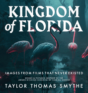 Images from Films That Never Existed: Words & Pictures Inspired by the Award-Winning Kingdom of Florida Novels