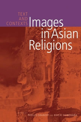 Images in Asian Religions: Texts and Contexts - Granoff, Phyllis (Editor), and Shinohara, Koichi (Editor)