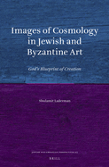 Images of Cosmology in Jewish and Byzantine Art: God's Blueprint of Creation