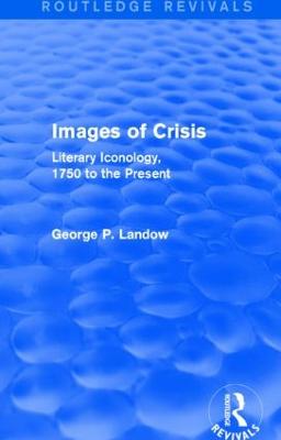 Images of Crisis (Routledge Revivals): Literary Iconology, 1750 to the Present - Landow, George P.