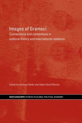 Images of Gramsci: Connections and Contentions in Political Theory and International Relations - Bieler, Andreas (Editor), and Morton, Adam (Editor)