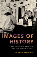 Images of History: Kant, Benjamin, Freedom, and the Human Subject