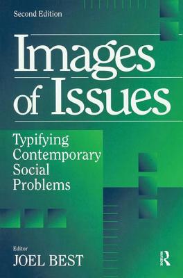 Images of Issues: Typifying Contemporary Social Problems - Best, Joel