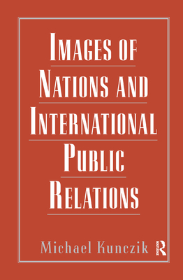 Images of Nations and International Public Relations - Kunczik, Michael