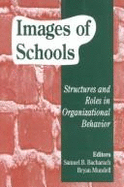 Images of Schools: Structures and Roles in Organizational Behavior - Bacharach, Samuel B (Editor), and Mundell, Bryan (Editor)