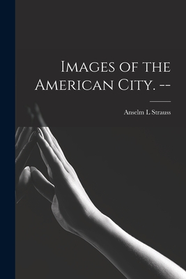 Images of the American City. -- - Strauss, Anselm L