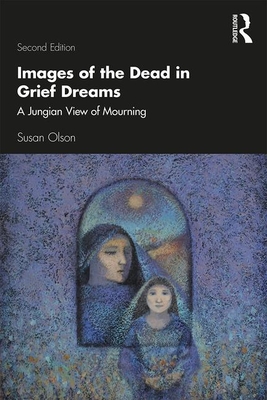 Images of the Dead in Grief Dreams: A Jungian View of Mourning - Olson, Susan