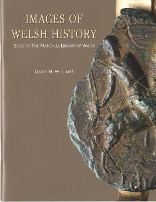 Images of Welsh History - Seals of the National Library of Wales - Williams, David H.