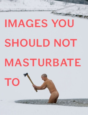 Images You Should Not Masturbate to - Johnson, Graham, and Hibbert, Rob