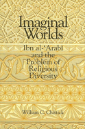 Imaginal Worlds: Ibn Al- arab  And the Problem of Religious Diversity