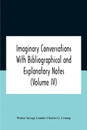 Imaginary Conversations With Bibliographical And Explanatory Notes (Volume Iv)