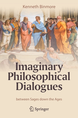 Imaginary Philosophical Dialogues: Between Sages Down the Ages - Binmore, Kenneth