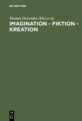 Imagination - Fiktion - Kreation: Das Kulturschaffende Vermogen Der Phantasie - Dewender, Thomas (Contributions by), and Welt, Thomas (Contributions by), and Mojsisch, Burkhard (Contributions by)