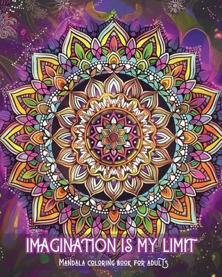 Imagination is my limit - Mandala coloring book for adults: Stress relief and calming patterns for coloring therapy and creative relaxation - Montanari, Adda