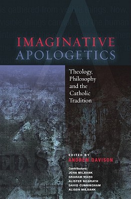 Imaginative Apologetics: Theology, Philosophy and the Catholic Tradition - Davison, Andrew (Editor), and Milbank, John, and Ward, Graham