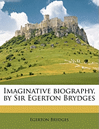 Imaginative Biography, by Sir Egerton Brydges Volume 1