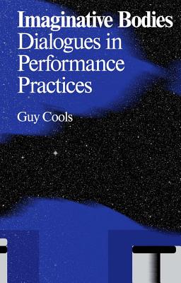 Imaginative Bodies: Dialogues in Performance Practices - Cools, Guy