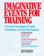 Imaginative Events for Training: A Trainer's Sourcebook of Games, Simulations, and Role-Play Exercises