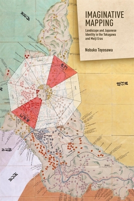 Imaginative Mapping: Landscape and Japanese Identity in the Tokugawa and Meiji Eras - Toyosawa, Nobuko