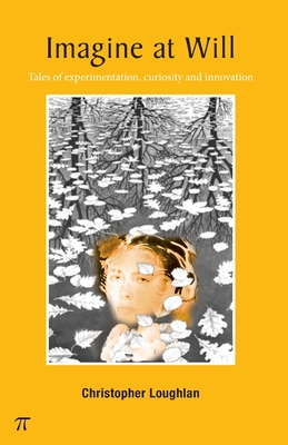 Imagine at Will: - tales of experimentation, curiosity and innovation - Loughlan, Christopher