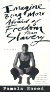 Imagine Being More Afraid of Freedom Than Slavery - Sneed, Pamela