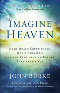 Imagine Heaven: Near-Death Experiences, God's Promises, and the Exhilarating Future That Awaits You