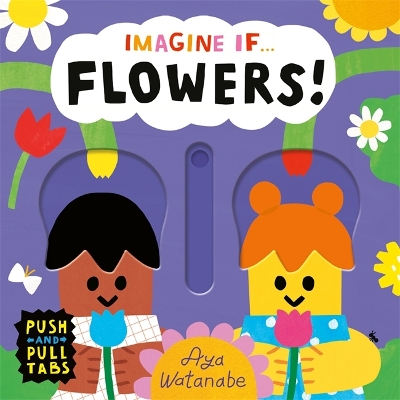 Imagine if... Flowers!: A Push, Pull, Slide Tab Book - Watanabe, Aya