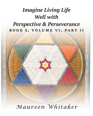 Imagine Living Life Well with Perspective and Perseverance: Book 5, Volume VI, Part II - Whitaker, Maureen