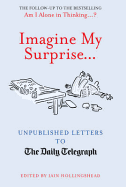Imagine My Surprise...: Unpublished Letters to The Daily Telegraph
