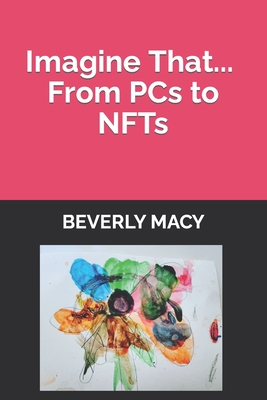 Imagine That... From PCs to NFTs - Macy, Beverly