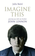 Imagine This: Growing Up With My Brother John Lennon