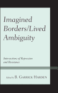 Imagined Borders/Lived Ambiguity: Intersections of Repression and Resistance