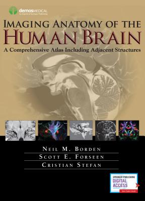 Imaging Anatomy of the Human Brain: A Comprehensive Atlas Including Adjacent Structures - Borden, Neil M, MD, and Forseen, Scott E, MD, and Stefan, Cristian, MD