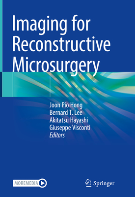 Imaging for Reconstructive Microsurgery - Hong, Joon Pio (Editor), and Lee, Bernard T (Editor), and Hayashi, Akitatsu (Editor)