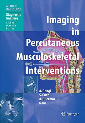 Imaging in Percutaneous Musculoskeletal Interventions - Gangi, Afshin (Editor), and Baert, V (Foreword by), and Guth, Stephane (Editor)