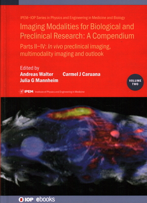Imaging Modalities for Biological and Preclinical Research: A Compendium, Volume 2: Preclinical and multimodality imaging - Walter, Andreas (Editor), and Mannheim, Julia (Editor), and Caruana, Carmel J (Editor)