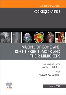Imaging of Bone and Soft Tissue Tumors and Their Mimickers, An Issue of Radiologic Clinics of North America - Garner, Hillary W., MD (Editor)